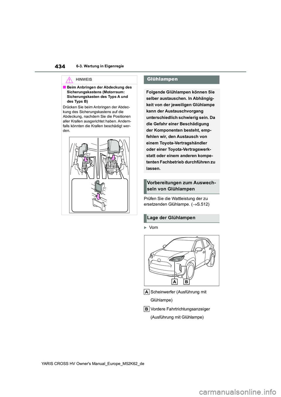 TOYOTA YARIS CROSS 2021 Betriebsanleitungen (in German) 434
YARIS CROSS HV Owner's Manual_Europe_M52K62_de
6-3. Wartung in Eigenregie
Prüfen Sie die Wattleistung der zu
ersetzenden Glühlampe. ( S.512)
Vo r n
Scheinwerfer (Ausführung mit
G TOYOTA YARIS CROSS 2021 Betriebsanleitungen (in German) 434
YARIS CROSS HV Owner's Manual_Europe_M52K62_de
6-3. Wartung in Eigenregie
Prüfen Sie die Wattleistung der zu
ersetzenden Glühlampe. ( S.512)
Vo r n
Scheinwerfer (Ausführung mit
G