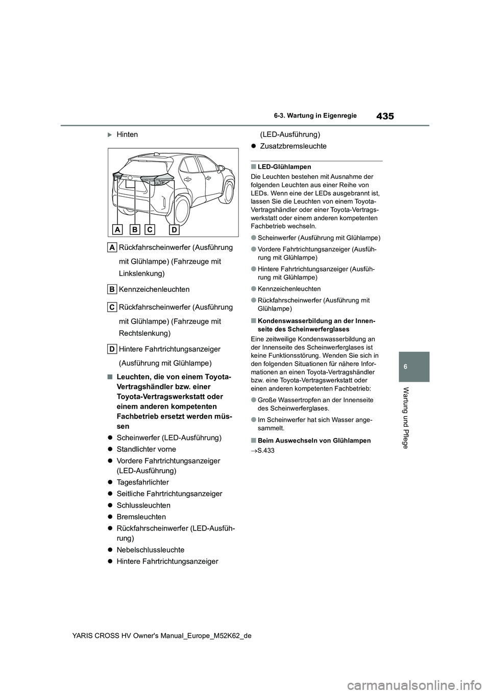 TOYOTA YARIS CROSS 2021 Betriebsanleitungen (in German) 435
6
YARIS CROSS HV Owner's Manual_Europe_M52K62_de
6-3. Wartung in Eigenregie
Wartung und Pflege
Hinten
Rückfahrscheinwerfer (Ausführung
mit Glühlampe) (Fahrzeuge mit
Linkslenkung)
K TOYOTA YARIS CROSS 2021 Betriebsanleitungen (in German) 435
6
YARIS CROSS HV Owner's Manual_Europe_M52K62_de
6-3. Wartung in Eigenregie
Wartung und Pflege
Hinten
Rückfahrscheinwerfer (Ausführung
mit Glühlampe) (Fahrzeuge mit
Linkslenkung)
K
