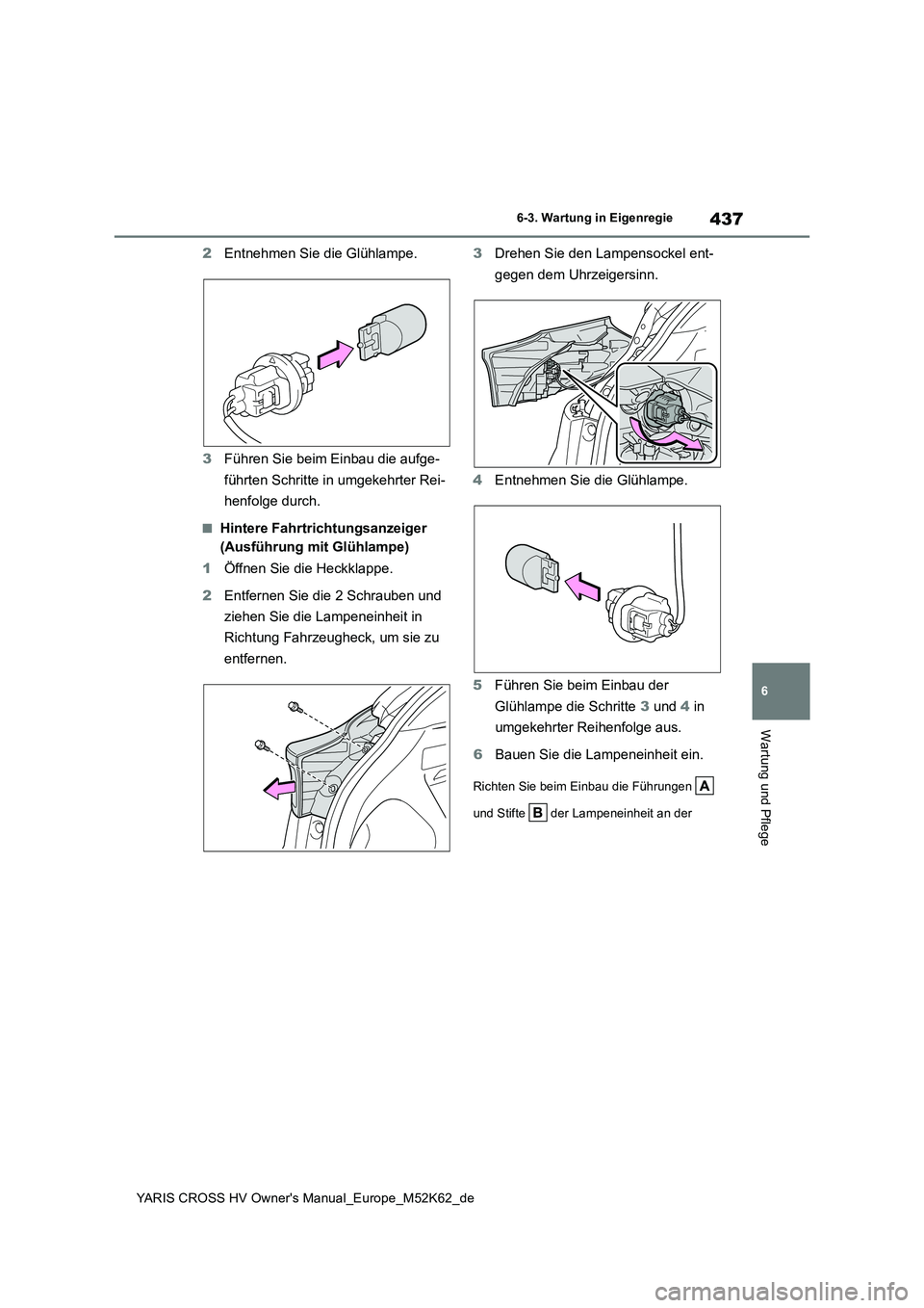TOYOTA YARIS CROSS 2021 Betriebsanleitungen (in German) 437
6
YARIS CROSS HV Owner's Manual_Europe_M52K62_de
6-3. Wartung in Eigenregie
Wartung und Pflege
2Entnehmen Sie die Glühlampe.
3 Führen Sie beim Einbau die aufge-
führten Schritte in umgeke TOYOTA YARIS CROSS 2021 Betriebsanleitungen (in German) 437
6
YARIS CROSS HV Owner's Manual_Europe_M52K62_de
6-3. Wartung in Eigenregie
Wartung und Pflege
2Entnehmen Sie die Glühlampe.
3 Führen Sie beim Einbau die aufge-
führten Schritte in umgeke
