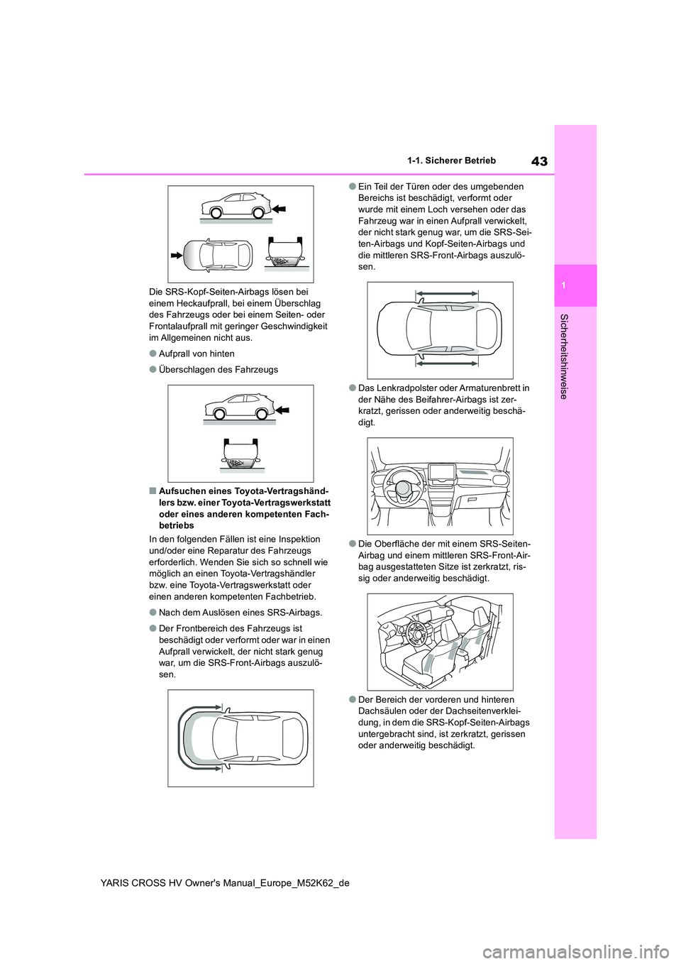 TOYOTA YARIS CROSS 2021  Betriebsanleitungen (in German) 43
1
YARIS CROSS HV Owner's Manual_Europe_M52K62_de
1-1. Sicherer Betrieb
Sicherheitshinweise
Die SRS-Kopf-Seiten-Airbags lösen bei  einem Heckaufprall, bei einem Überschlag des Fahrzeugs oder b