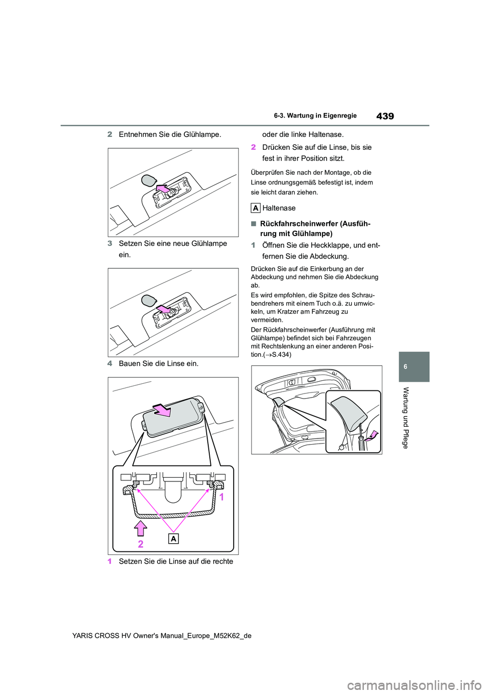 TOYOTA YARIS CROSS 2021 Betriebsanleitungen (in German) 439
6
YARIS CROSS HV Owner's Manual_Europe_M52K62_de
6-3. Wartung in Eigenregie
Wartung und Pflege
2Entnehmen Sie die Glühlampe.
3 Setzen Sie eine neue Glühlampe
ein.
4 Bauen Sie die Linse e TOYOTA YARIS CROSS 2021 Betriebsanleitungen (in German) 439
6
YARIS CROSS HV Owner's Manual_Europe_M52K62_de
6-3. Wartung in Eigenregie
Wartung und Pflege
2Entnehmen Sie die Glühlampe.
3 Setzen Sie eine neue Glühlampe
ein.
4 Bauen Sie die Linse e