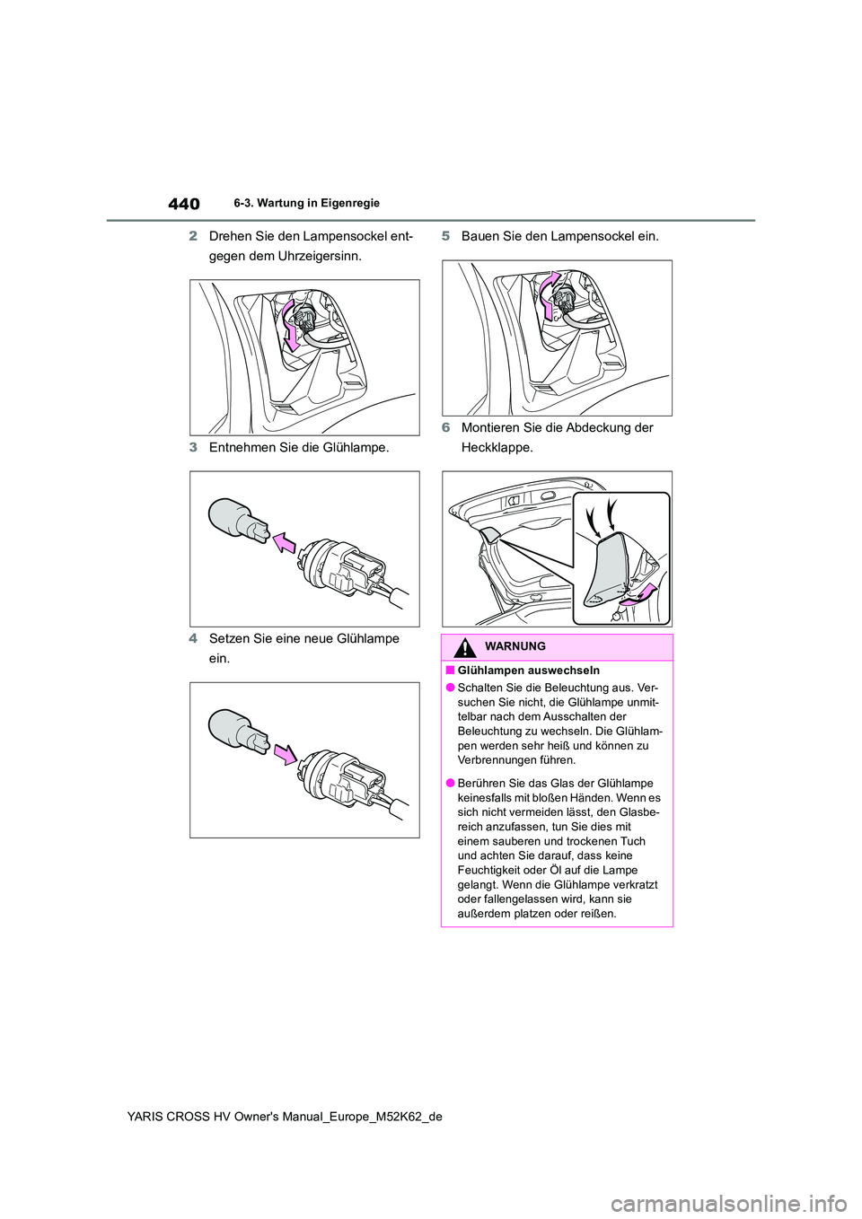 TOYOTA YARIS CROSS 2021 Betriebsanleitungen (in German) 440
YARIS CROSS HV Owner's Manual_Europe_M52K62_de
6-3. Wartung in Eigenregie
2Drehen Sie den Lampensockel ent-
gegen dem Uhrzeigersinn.
3 Entnehmen Sie die Glühlampe.
4 Setzen Sie eine neue G TOYOTA YARIS CROSS 2021 Betriebsanleitungen (in German) 440
YARIS CROSS HV Owner's Manual_Europe_M52K62_de
6-3. Wartung in Eigenregie
2Drehen Sie den Lampensockel ent-
gegen dem Uhrzeigersinn.
3 Entnehmen Sie die Glühlampe.
4 Setzen Sie eine neue G