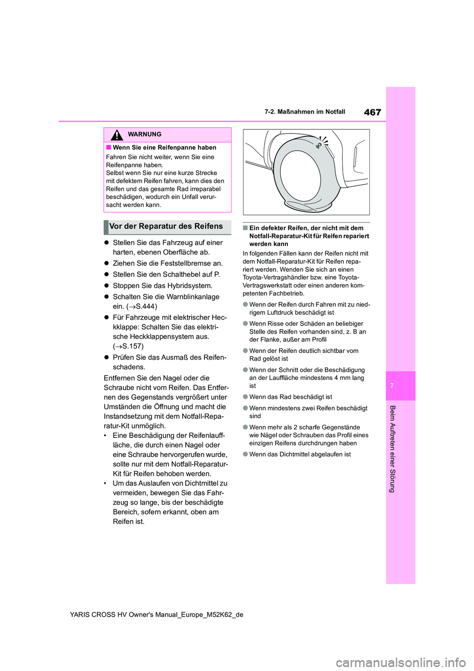 TOYOTA YARIS CROSS 2021  Betriebsanleitungen (in German) 467
7
YARIS CROSS HV Owner's Manual_Europe_M52K62_de
7-2. Maßnahmen im Notfall
Beim Auftreten einer Störung
Stellen Sie das Fahrzeug auf einer  
harten, ebenen Oberfläche ab. 
 Ziehen Sie