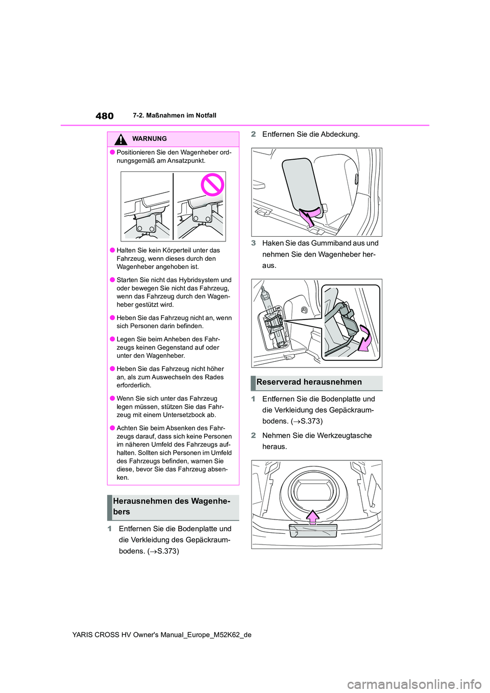 TOYOTA YARIS CROSS 2021  Betriebsanleitungen (in German) 480
YARIS CROSS HV Owner's Manual_Europe_M52K62_de
7-2. Maßnahmen im Notfall
1Entfernen Sie die Bodenplatte und  
die Verkleidung des Gepäckraum- 
bodens. ( S.373) 
2 Entfernen Sie die Abdeck
