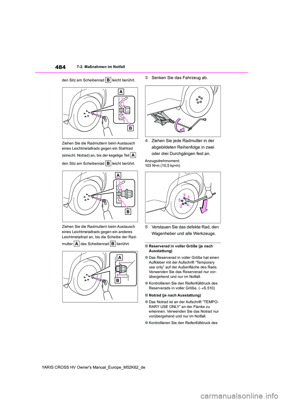 TOYOTA YARIS CROSS 2021  Betriebsanleitungen (in German) 484
YARIS CROSS HV Owner's Manual_Europe_M52K62_de
7-2. Maßnahmen im Notfall 
den Sitz am Scheibenrad   leicht berührt. 
Ziehen Sie die Radmuttern beim Austausch  
eines Leichtmetallrads gegen e