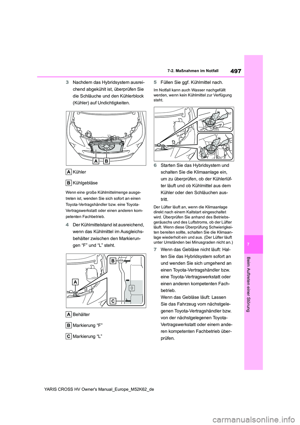 TOYOTA YARIS CROSS 2021  Betriebsanleitungen (in German) 497
7
YARIS CROSS HV Owner's Manual_Europe_M52K62_de
7-2. Maßnahmen im Notfall
Beim Auftreten einer Störung
3Nachdem das Hybridsystem ausrei- 
chend abgekühlt ist, überprüfen Sie  
die Schlä