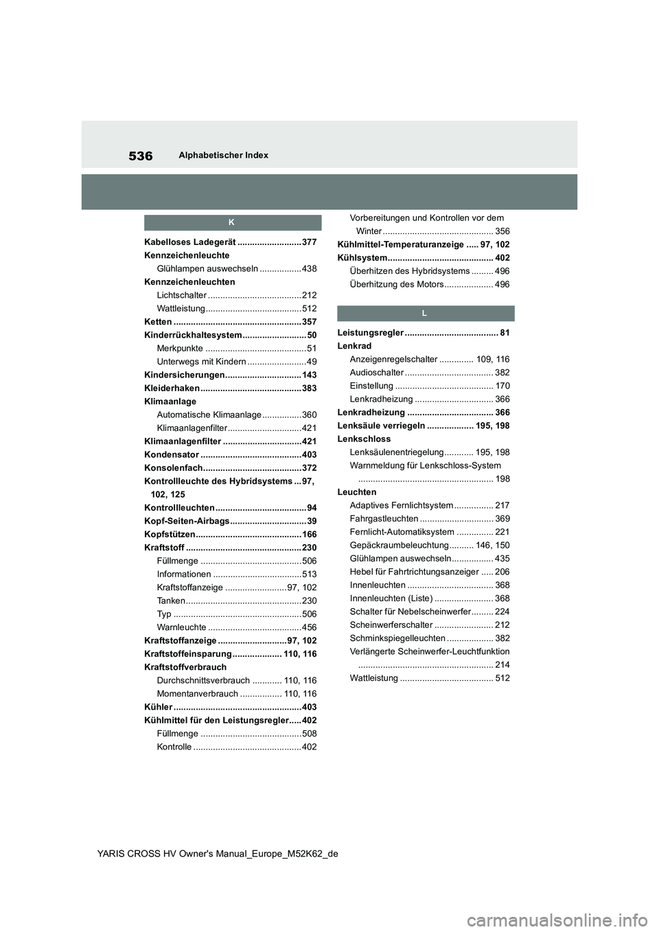 TOYOTA YARIS CROSS 2021  Betriebsanleitungen (in German) 536
YARIS CROSS HV Owner's Manual_Europe_M52K62_de
Alphabetischer Index
K
Kabelloses Ladegerät .......................... 377 
Kennzeichenleuchte
Glühlampen auswechseln ................. 438
Ken