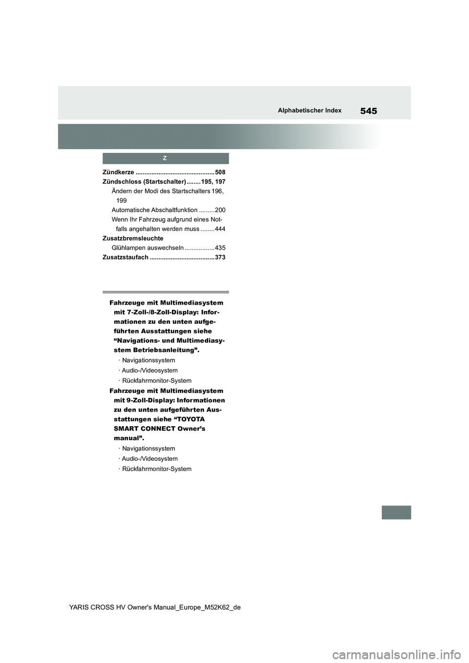 TOYOTA YARIS CROSS 2021  Betriebsanleitungen (in German) 545
YARIS CROSS HV Owner's Manual_Europe_M52K62_de
Alphabetischer Index
Z
Zündkerze ............................................. 508 
Zündschloss (Startschalter) ........ 195, 197
Ändern der M