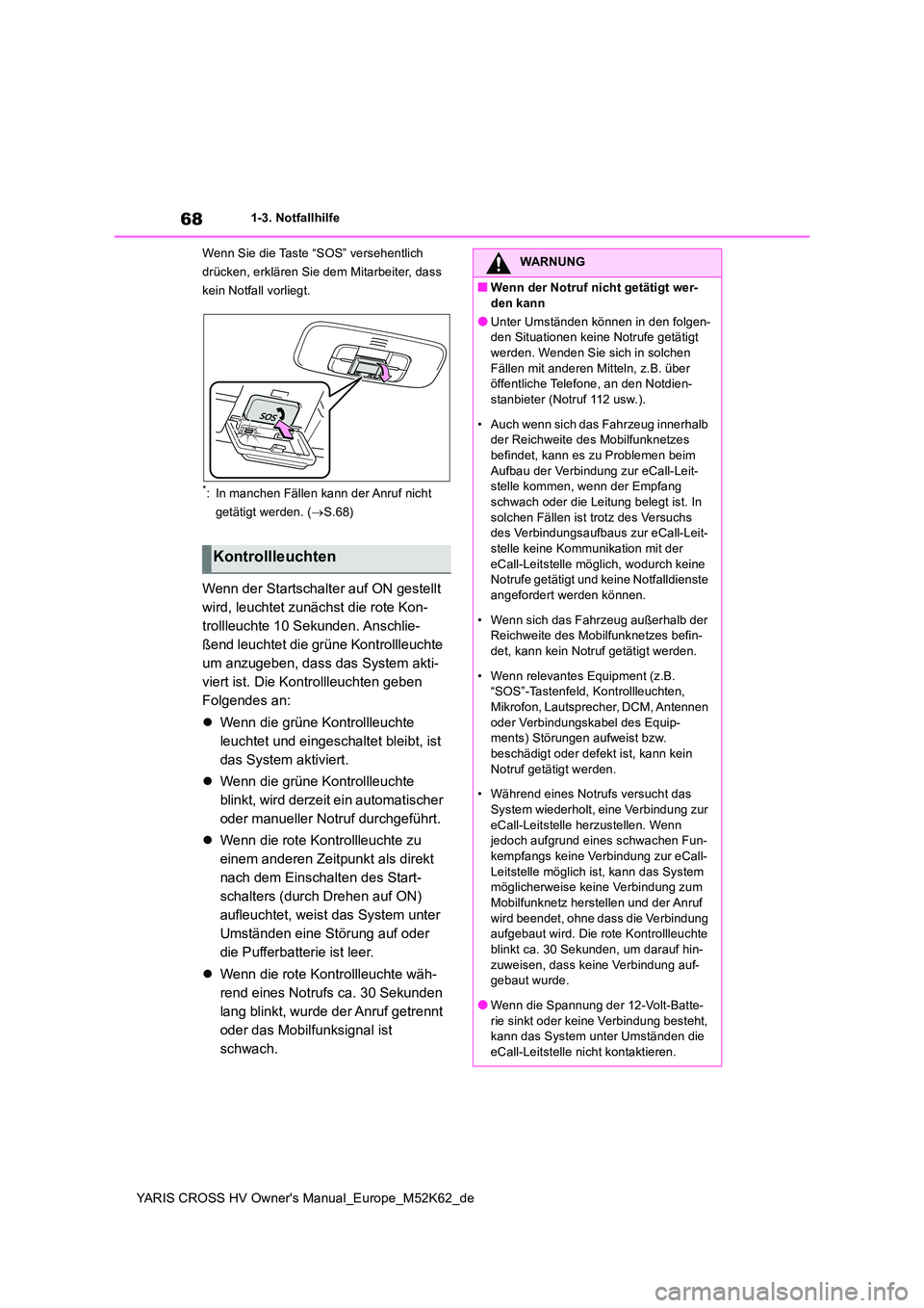 TOYOTA YARIS CROSS 2021  Betriebsanleitungen (in German) 68
YARIS CROSS HV Owner's Manual_Europe_M52K62_de
1-3. Notfallhilfe 
Wenn Sie die Taste “SOS” versehentlich  
drücken, erklären Sie dem Mitarbeiter, dass 
kein Notfall vorliegt.
*: In manche