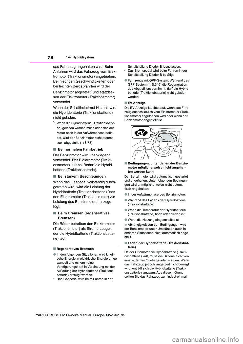 TOYOTA YARIS CROSS 2021 Betriebsanleitungen (in German) 78
YARIS CROSS HV Owner's Manual_Europe_M52K62_de
1-4. Hybridsystem
das Fahrzeug angehalten wird. Beim
Anfahren wird das Fahrzeug vom Elek-
tromotor (Traktionsmotor) angetrieben.
Bei niedrigen TOYOTA YARIS CROSS 2021 Betriebsanleitungen (in German) 78
YARIS CROSS HV Owner's Manual_Europe_M52K62_de
1-4. Hybridsystem
das Fahrzeug angehalten wird. Beim
Anfahren wird das Fahrzeug vom Elek-
tromotor (Traktionsmotor) angetrieben.
Bei niedrigen
