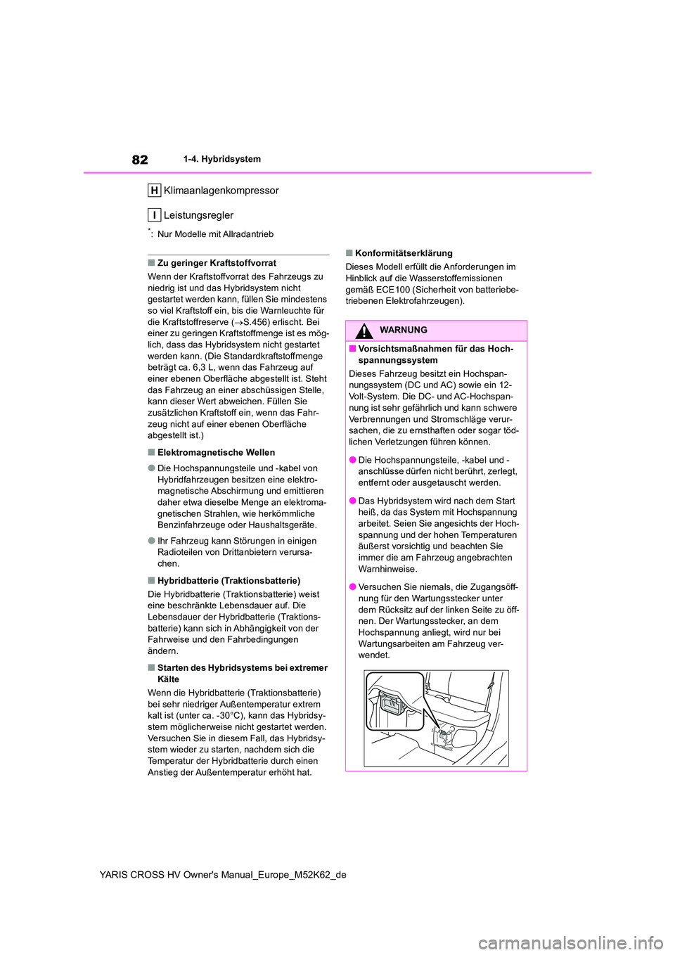 TOYOTA YARIS CROSS 2021  Betriebsanleitungen (in German) 82
YARIS CROSS HV Owner's Manual_Europe_M52K62_de
1-4. Hybridsystem
Klimaanlagenkompressor 
Leistungsregler
*: Nur Modelle mit Allradantrieb
■Zu geringer Kraftstoffvorrat 
Wenn der Kraftstoffvor