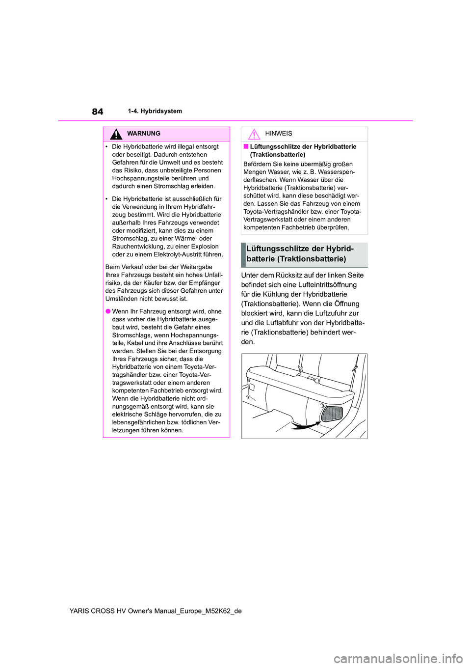 TOYOTA YARIS CROSS 2021 Betriebsanleitungen (in German) 84
YARIS CROSS HV Owner's Manual_Europe_M52K62_de
1-4. Hybridsystem
Unter dem Rücksitz auf der linken Seite
befindet sich eine Lufteintrittsöffnung
für die Kühlung der Hybridbatterie
(Trak TOYOTA YARIS CROSS 2021 Betriebsanleitungen (in German) 84
YARIS CROSS HV Owner's Manual_Europe_M52K62_de
1-4. Hybridsystem
Unter dem Rücksitz auf der linken Seite
befindet sich eine Lufteintrittsöffnung
für die Kühlung der Hybridbatterie
(Trak