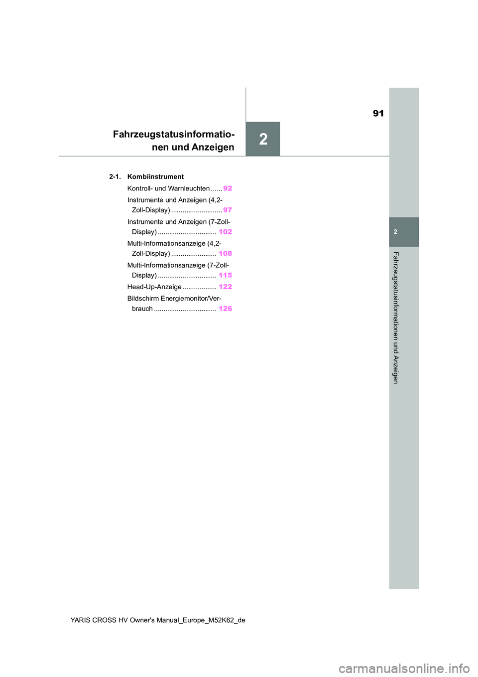 TOYOTA YARIS CROSS 2021  Betriebsanleitungen (in German) 2
91
YARIS CROSS HV Owner's Manual_Europe_M52K62_de
2
Fahrzeugstatusinformationen und Anzeigen
Fahrzeugstatusinformatio- 
nen und Anzeigen
2-1. Kombiinstrument 
Kontroll- und Warnleuchten ...... 9