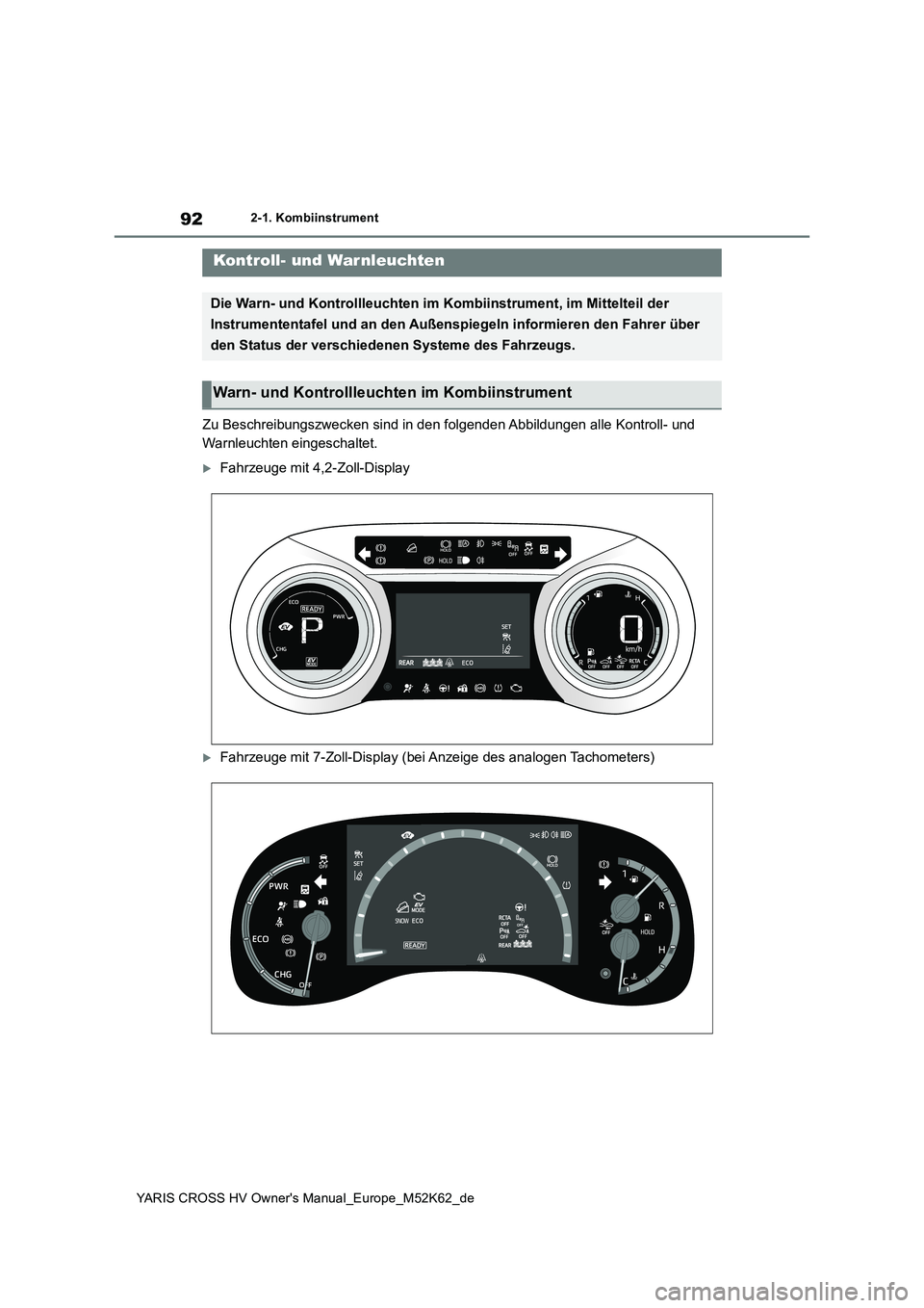 TOYOTA YARIS CROSS 2021  Betriebsanleitungen (in German) 92
YARIS CROSS HV Owner's Manual_Europe_M52K62_de
2-1. Kombiinstrument
2-1.Kombiins trument
Zu Beschreibungszwecken sind in den folgenden Abbildungen alle Kontroll- und  
Warnleuchten eingeschalte