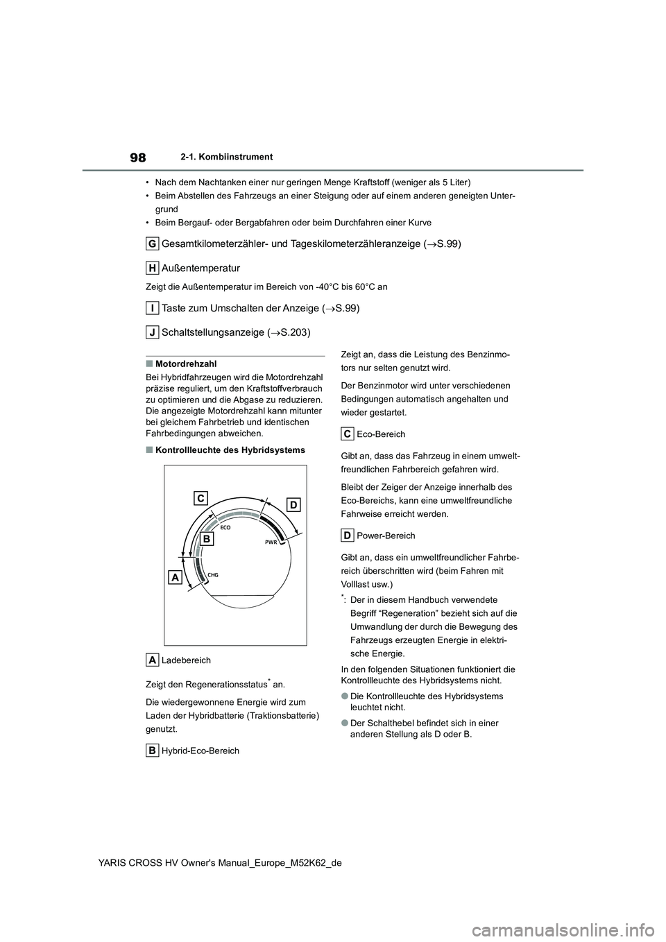 TOYOTA YARIS CROSS 2021 Betriebsanleitungen (in German) 98
YARIS CROSS HV Owner's Manual_Europe_M52K62_de
2-1. Kombiinstrument
• Nach dem Nachtanken einer nur geringen Menge Kraftstoff (wenig er als 5 Liter)
• Beim Abstellen des Fahrzeugs an eine TOYOTA YARIS CROSS 2021 Betriebsanleitungen (in German) 98
YARIS CROSS HV Owner's Manual_Europe_M52K62_de
2-1. Kombiinstrument
• Nach dem Nachtanken einer nur geringen Menge Kraftstoff (wenig er als 5 Liter)
• Beim Abstellen des Fahrzeugs an eine