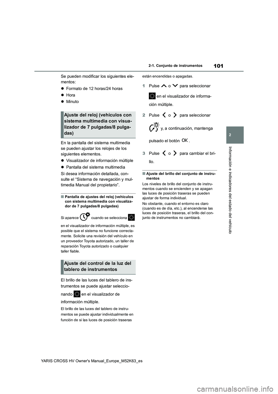 TOYOTA YARIS CROSS 2021 Manuale de Empleo (in Spanish) 101
2
YARIS CROSS HV Owner's Manual_Europe_M52K63_es
2-1. Conjunto de instrumentos
Información e indicadores del estado del vehículo
Se pueden modificar los siguientes ele-
mentos:
Formato TOYOTA YARIS CROSS 2021 Manuale de Empleo (in Spanish) 101
2
YARIS CROSS HV Owner's Manual_Europe_M52K63_es
2-1. Conjunto de instrumentos
Información e indicadores del estado del vehículo
Se pueden modificar los siguientes ele-
mentos:
Formato