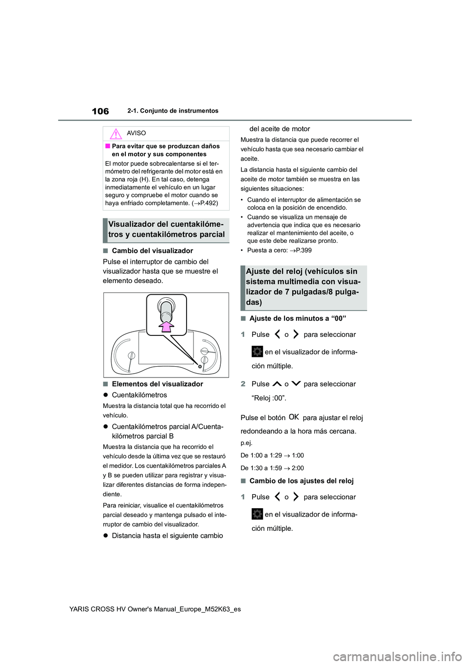 TOYOTA YARIS CROSS 2021 Manuale de Empleo (in Spanish) 106
YARIS CROSS HV Owner's Manual_Europe_M52K63_es
2-1. Conjunto de instrumentos
■Cambio del visualizador
Pulse el interruptor de cambio del
visualizador hasta que se muestre el
elemento des TOYOTA YARIS CROSS 2021 Manuale de Empleo (in Spanish) 106
YARIS CROSS HV Owner's Manual_Europe_M52K63_es
2-1. Conjunto de instrumentos
■Cambio del visualizador
Pulse el interruptor de cambio del
visualizador hasta que se muestre el
elemento des