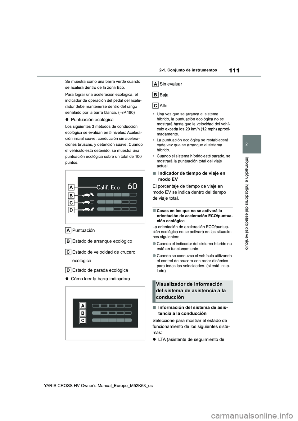 TOYOTA YARIS CROSS 2021  Manuale de Empleo (in Spanish) 111
2
YARIS CROSS HV Owner's Manual_Europe_M52K63_es
2-1. Conjunto de instrumentos
Información e indicadores del estado del vehículo
Se muestra como una barra verde cuando  
se acelera dentro de