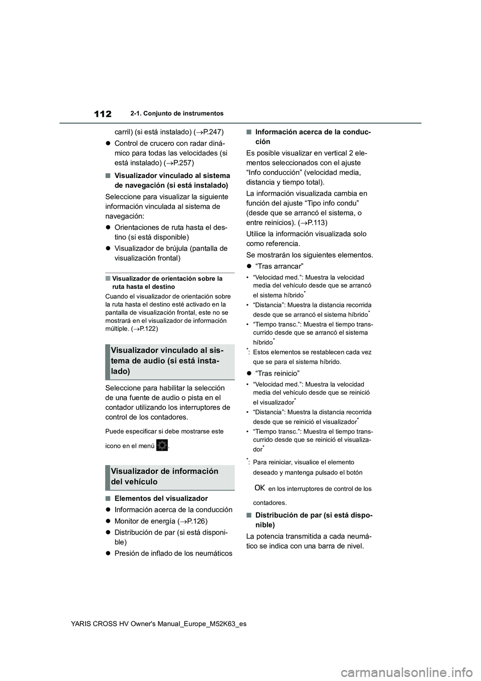 TOYOTA YARIS CROSS 2021  Manuale de Empleo (in Spanish) 112
YARIS CROSS HV Owner's Manual_Europe_M52K63_es
2-1. Conjunto de instrumentos
carril) (si está instalado) (P.247) 
 Control de crucero con radar diná- 
mico para todas las velocidades (