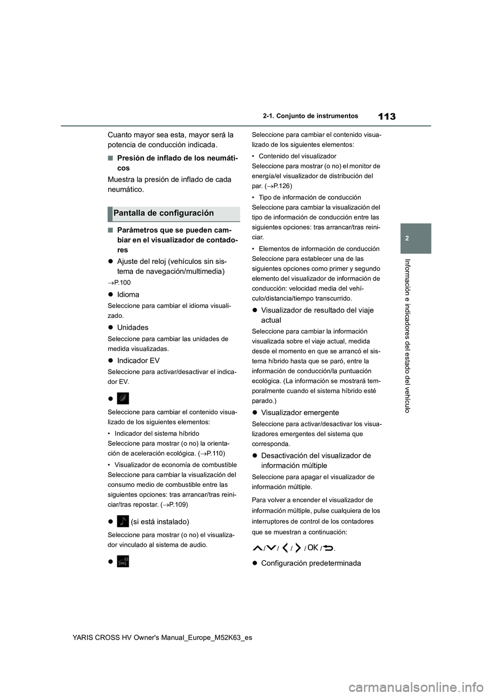 TOYOTA YARIS CROSS 2021  Manuale de Empleo (in Spanish) 113
2
YARIS CROSS HV Owner's Manual_Europe_M52K63_es
2-1. Conjunto de instrumentos
Información e indicadores del estado del vehículo
Cuanto mayor sea esta, mayor será la  
potencia de conducci