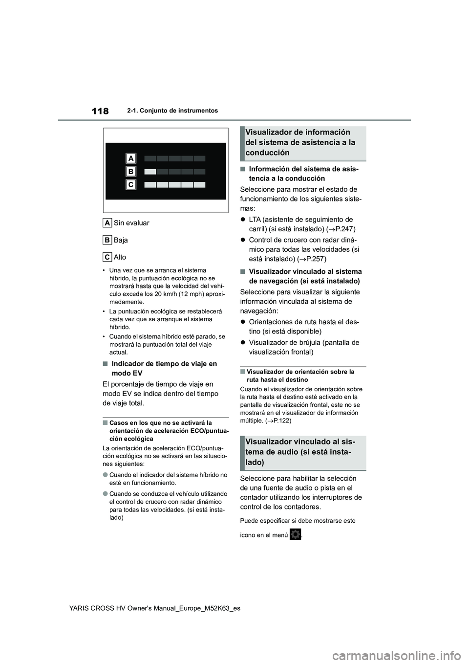 TOYOTA YARIS CROSS 2021  Manuale de Empleo (in Spanish) 118
YARIS CROSS HV Owner's Manual_Europe_M52K63_es
2-1. Conjunto de instrumentos
Sin evaluar 
Baja
Alto
• Una vez que se arranca el sistema  híbrido, la puntuación ecológica no se mostrará h