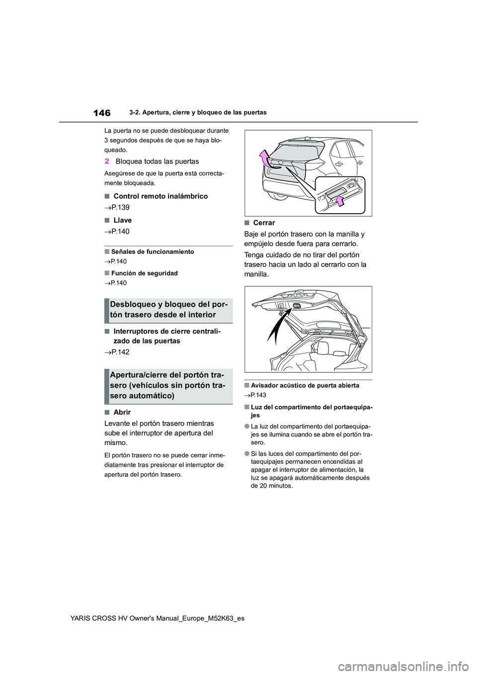 TOYOTA YARIS CROSS 2021  Manuale de Empleo (in Spanish) 146
YARIS CROSS HV Owner's Manual_Europe_M52K63_es
3-2. Apertura, cierre y bloqueo de las puertas 
La puerta no se puede desbloquear durante  
3 segundos después de que se haya blo-
queado.
2 Blo