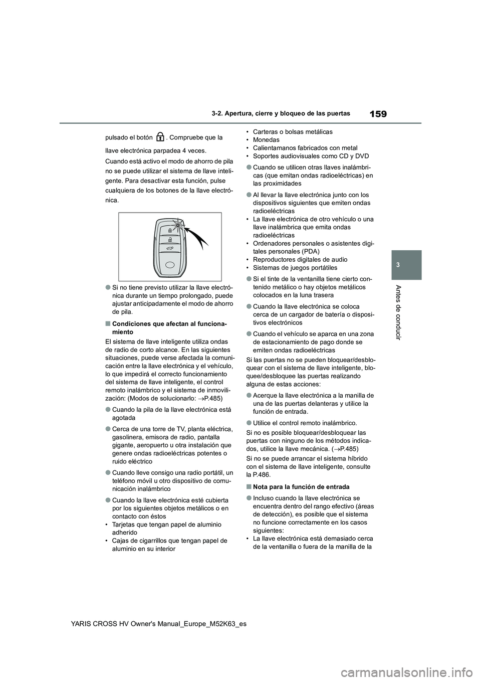 TOYOTA YARIS CROSS 2021  Manuale de Empleo (in Spanish) 159
3
YARIS CROSS HV Owner's Manual_Europe_M52K63_es
3-2. Apertura, cierre y bloqueo de las puertas
Antes de conducir
pulsado el botón  . Compruebe que la  
llave electrónica parpadea 4 veces. 
