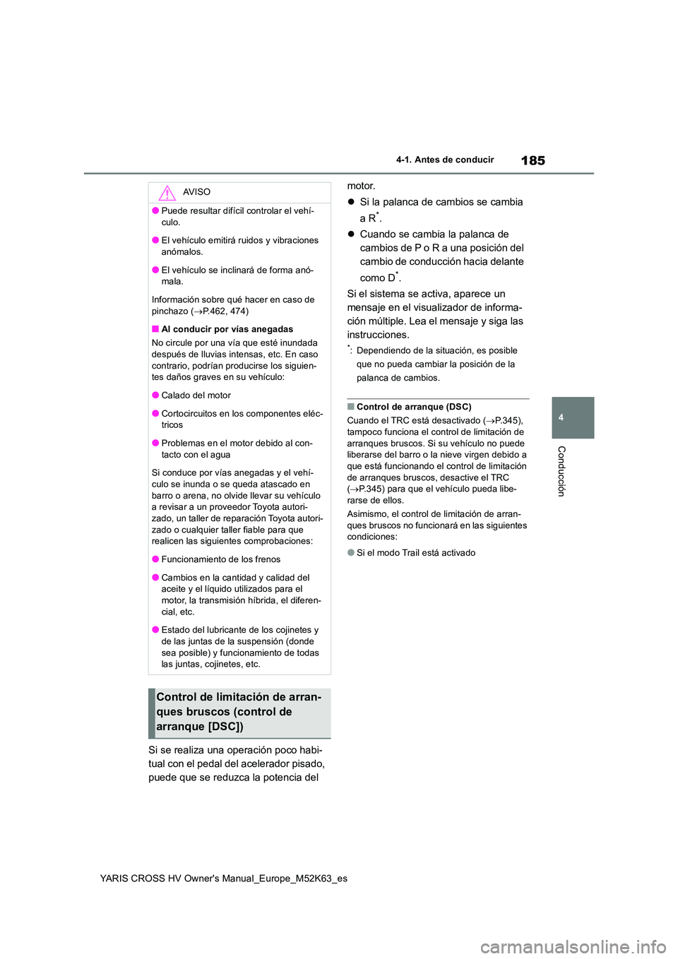 TOYOTA YARIS CROSS 2021  Manuale de Empleo (in Spanish) 185
4
YARIS CROSS HV Owner's Manual_Europe_M52K63_es
4-1. Antes de conducir
Conducción
Si se realiza una operación poco habi- 
tual con el pedal del acelerador pisado, 
puede que se reduzca la p