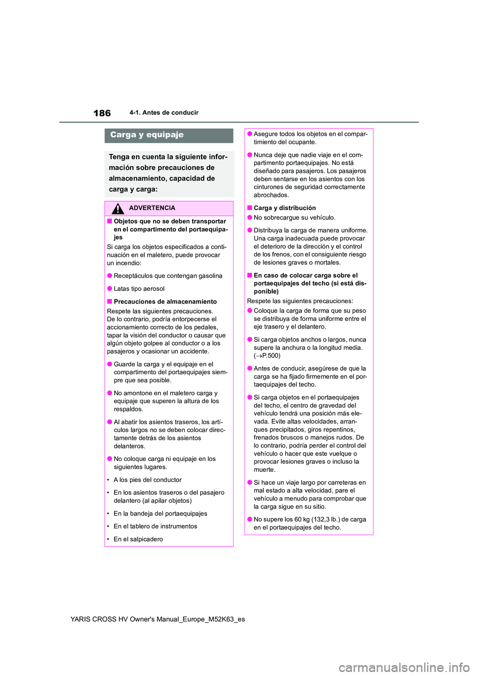 TOYOTA YARIS CROSS 2021  Manuale de Empleo (in Spanish) 186
YARIS CROSS HV Owner's Manual_Europe_M52K63_es
4-1. Antes de conducir
Carga y equipaje
Tenga en cuenta la siguiente infor- 
mación sobre precauciones de  
almacenamiento, capacidad de  
carga