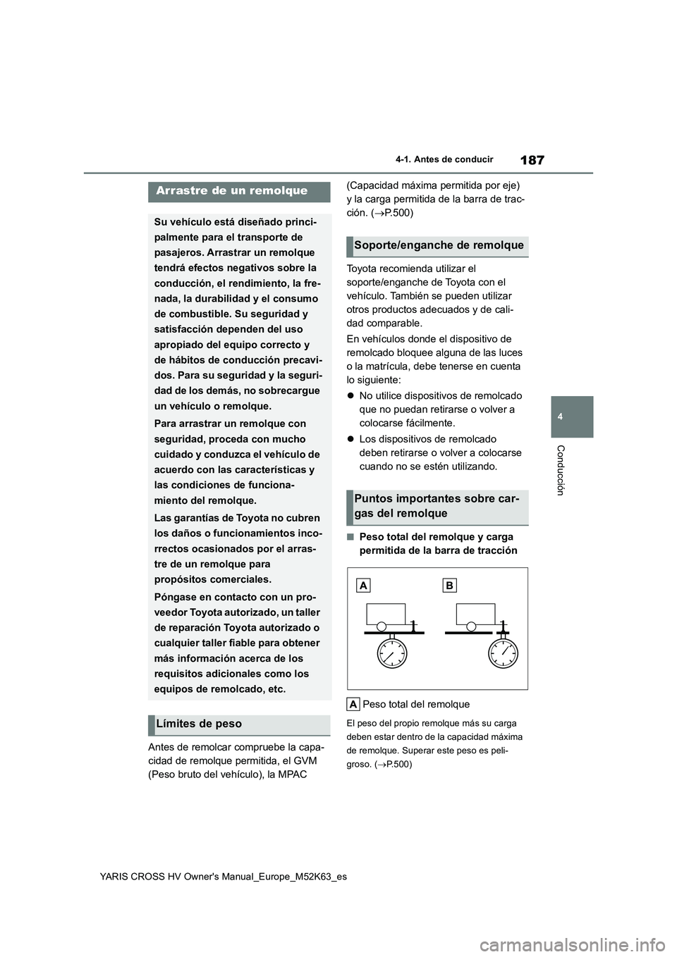 TOYOTA YARIS CROSS 2021  Manuale de Empleo (in Spanish) 187
4
YARIS CROSS HV Owner's Manual_Europe_M52K63_es
4-1. Antes de conducir
Conducción
Antes de remolcar compruebe la capa- 
cidad de remolque permitida, el GVM 
(Peso bruto del vehículo), la MP