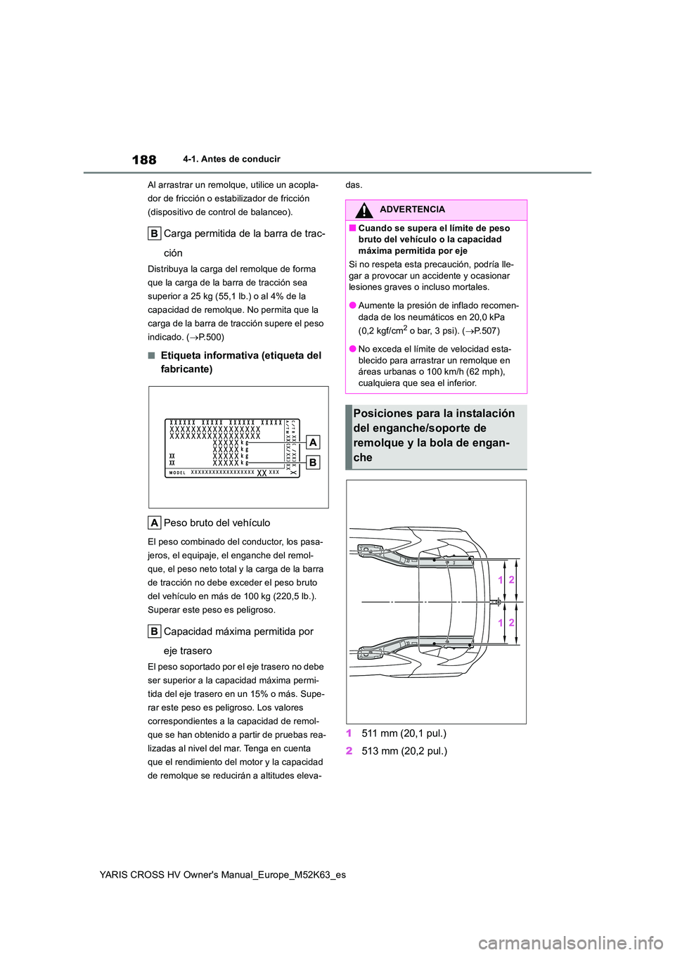 TOYOTA YARIS CROSS 2021  Manuale de Empleo (in Spanish) 188
YARIS CROSS HV Owner's Manual_Europe_M52K63_es
4-1. Antes de conducir 
Al arrastrar un remolque, utilice un acopla- 
dor de fricción o estabilizador de fricción 
(dispositivo de control de b