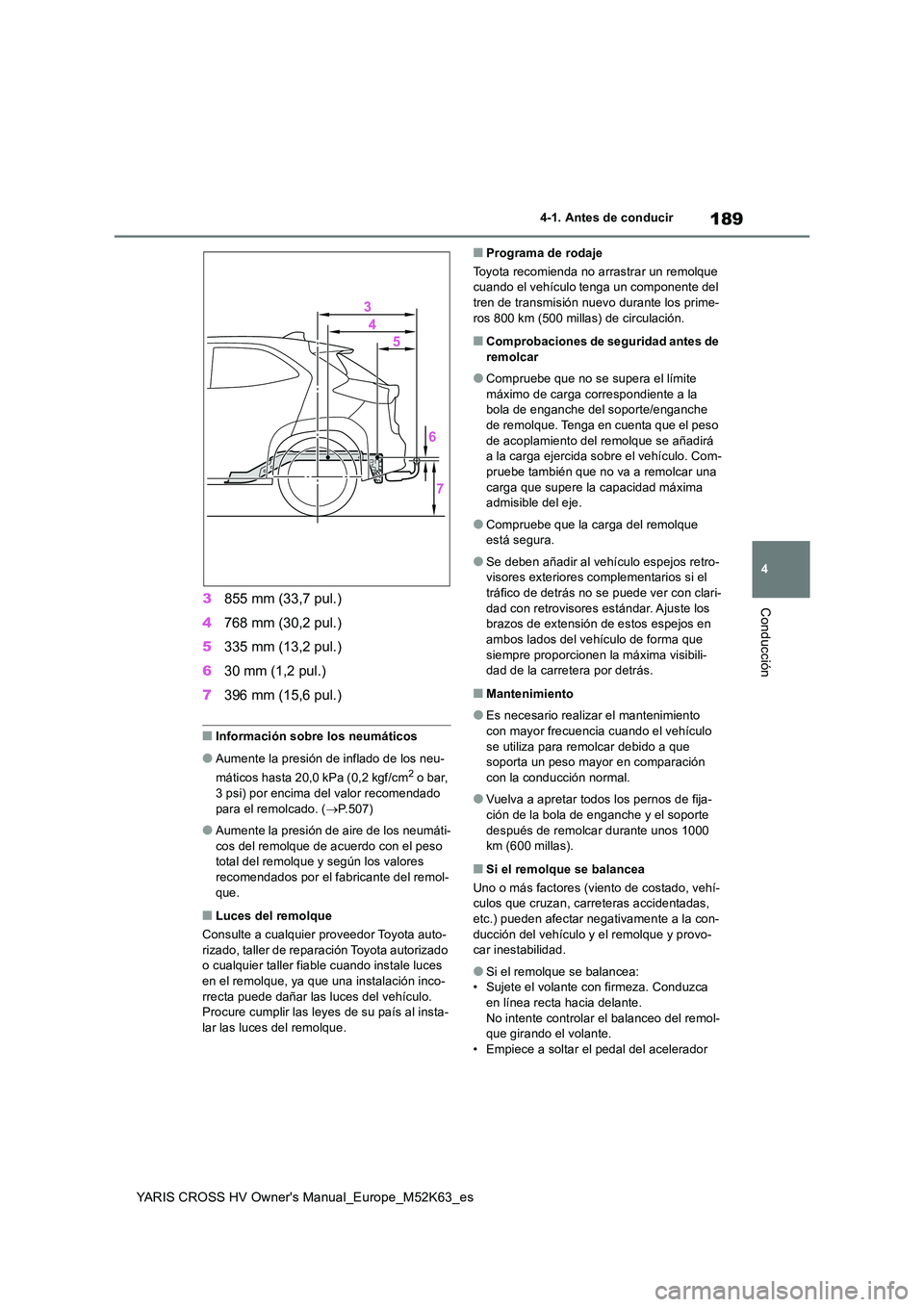 TOYOTA YARIS CROSS 2021 Manuale de Empleo (in Spanish) 189
4
YARIS CROSS HV Owner's Manual_Europe_M52K63_es
4-1. Antes de conducir
Conducción3855 mm (33,7 pul.)
4 768 mm (30,2 pul.)
5 335 mm (13,2 pul.)
6 30 mm (1,2 pul.)
7 396 mm (15,6 pul.)
■ TOYOTA YARIS CROSS 2021 Manuale de Empleo (in Spanish) 189
4
YARIS CROSS HV Owner's Manual_Europe_M52K63_es
4-1. Antes de conducir
Conducción3855 mm (33,7 pul.)
4 768 mm (30,2 pul.)
5 335 mm (13,2 pul.)
6 30 mm (1,2 pul.)
7 396 mm (15,6 pul.)
■