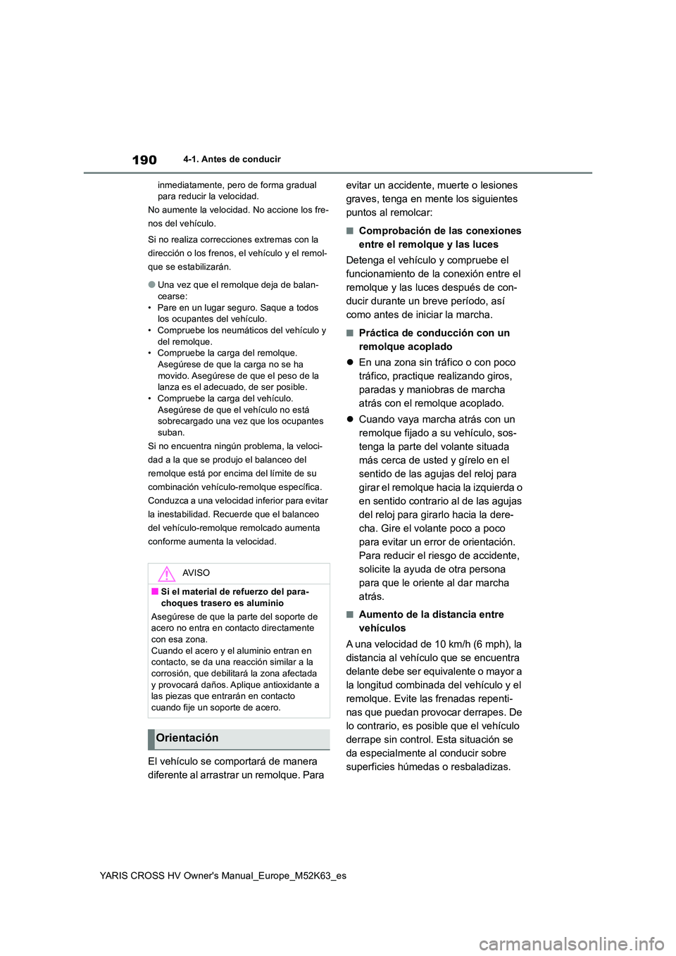TOYOTA YARIS CROSS 2021 Manuale de Empleo (in Spanish) 190
YARIS CROSS HV Owner's Manual_Europe_M52K63_es
4-1. Antes de conducir
inmediatamente, pero de forma gradual para reducir la velocidad.
No aumente la velocidad. No accione los fre-
nos del v TOYOTA YARIS CROSS 2021 Manuale de Empleo (in Spanish) 190
YARIS CROSS HV Owner's Manual_Europe_M52K63_es
4-1. Antes de conducir
inmediatamente, pero de forma gradual para reducir la velocidad.
No aumente la velocidad. No accione los fre-
nos del v
