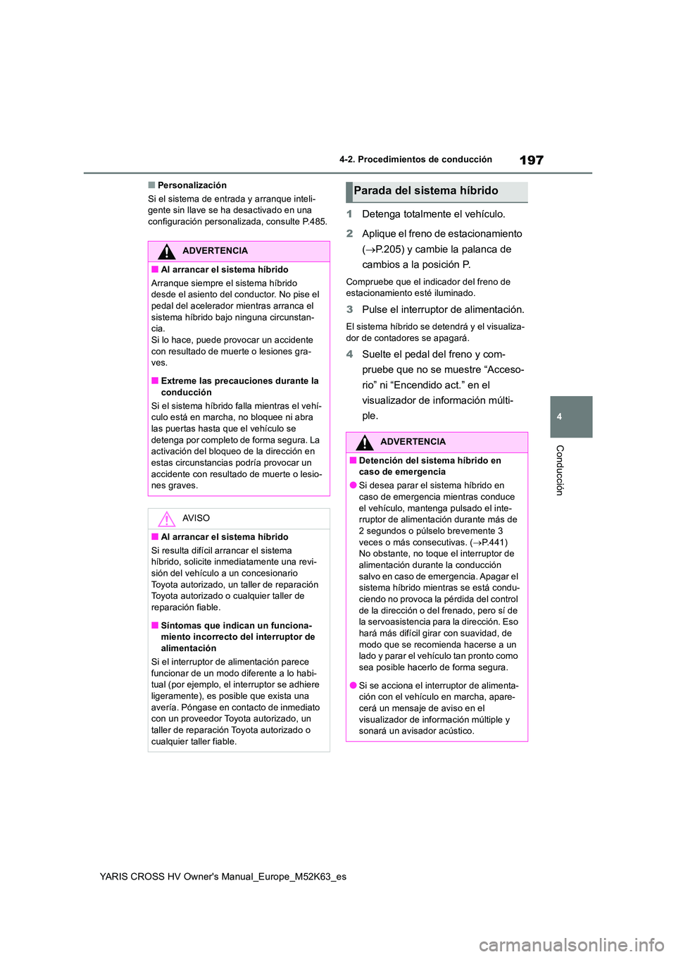 TOYOTA YARIS CROSS 2021 Manuale de Empleo (in Spanish) 197
4
YARIS CROSS HV Owner's Manual_Europe_M52K63_es
4-2. Procedimientos de conducción
Conducción
■Personalización
Si el sistema de entrada y arranque inteli- gente sin llave se ha desactiva TOYOTA YARIS CROSS 2021 Manuale de Empleo (in Spanish) 197
4
YARIS CROSS HV Owner's Manual_Europe_M52K63_es
4-2. Procedimientos de conducción
Conducción
■Personalización
Si el sistema de entrada y arranque inteli- gente sin llave se ha desactiva