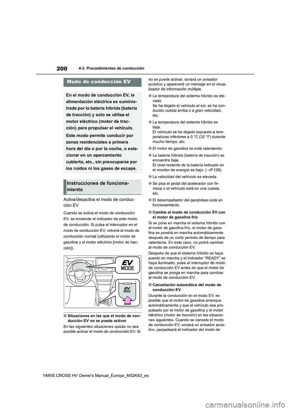 TOYOTA YARIS CROSS 2021  Manuale de Empleo (in Spanish) 200
YARIS CROSS HV Owner's Manual_Europe_M52K63_es
4-2. Procedimientos de conducción
Activa/desactiva el modo de conduc- 
ción EV
Cuando se activa el modo de conducción  
EV, se enciende el ind