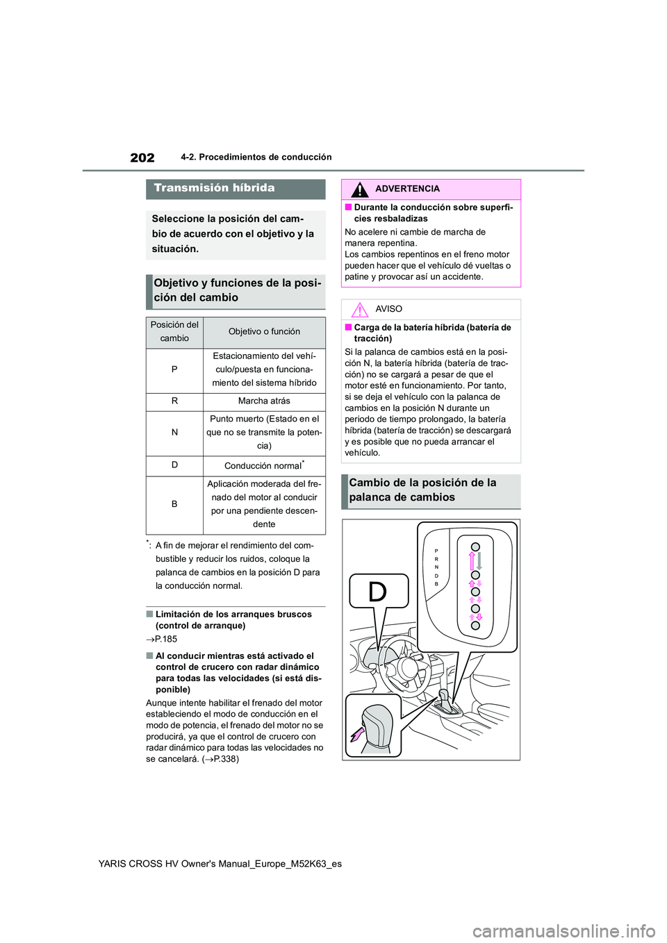 TOYOTA YARIS CROSS 2021  Manuale de Empleo (in Spanish) 202
YARIS CROSS HV Owner's Manual_Europe_M52K63_es
4-2. Procedimientos de conducción
*: A fin de mejorar el rendimiento del com- 
bustible y reducir los ruidos, coloque la 
palanca de cambios en 