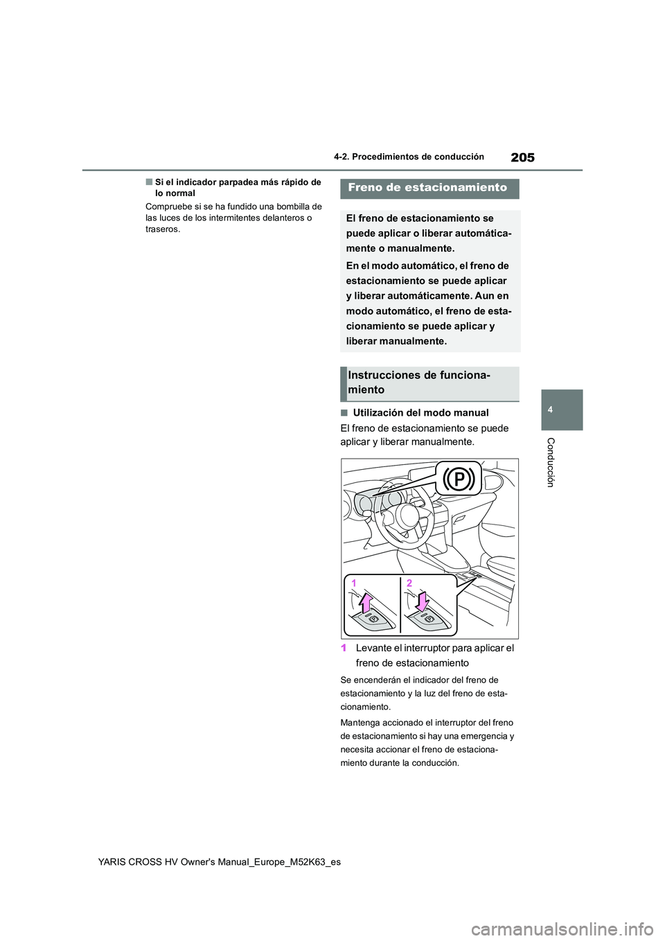 TOYOTA YARIS CROSS 2021  Manuale de Empleo (in Spanish) 205
4
YARIS CROSS HV Owner's Manual_Europe_M52K63_es
4-2. Procedimientos de conducción
Conducción
■Si el indicador parpadea más rápido de  lo normal 
Compruebe si se ha fundido una bombilla 