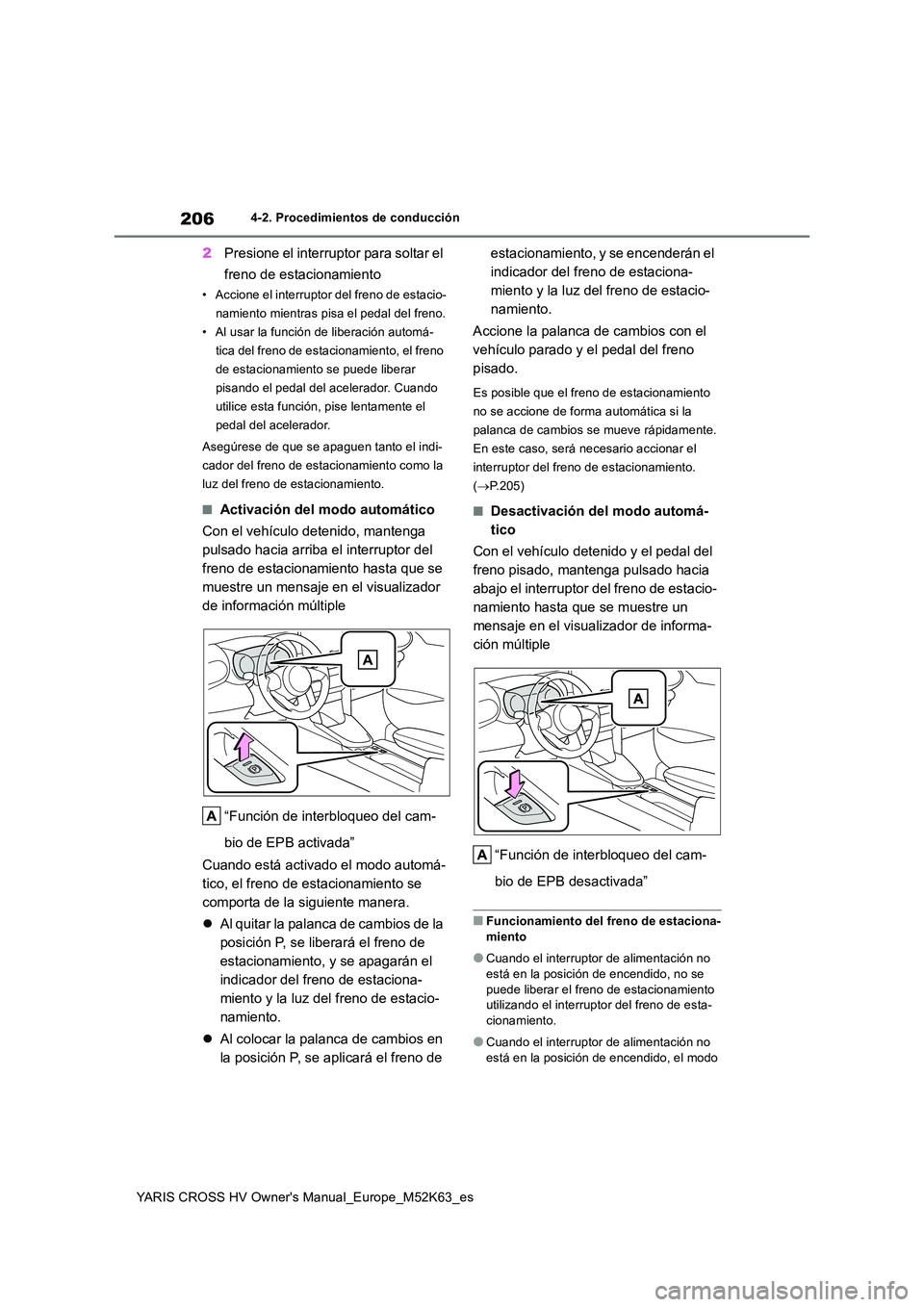 TOYOTA YARIS CROSS 2021  Manuale de Empleo (in Spanish) 206
YARIS CROSS HV Owner's Manual_Europe_M52K63_es
4-2. Procedimientos de conducción
2Presione el interruptor para soltar el  
freno de estacionamiento
• Accione el interruptor del freno de est