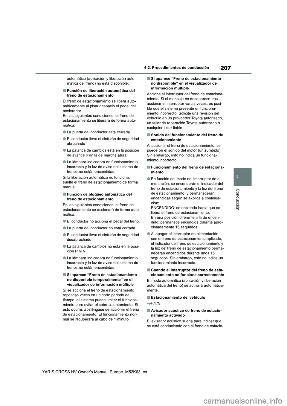 TOYOTA YARIS CROSS 2021  Manuale de Empleo (in Spanish) 207
4
YARIS CROSS HV Owner's Manual_Europe_M52K63_es
4-2. Procedimientos de conducción
Conducción
automático (aplicación y liberación auto- mática del freno) no está disponible.
■Función