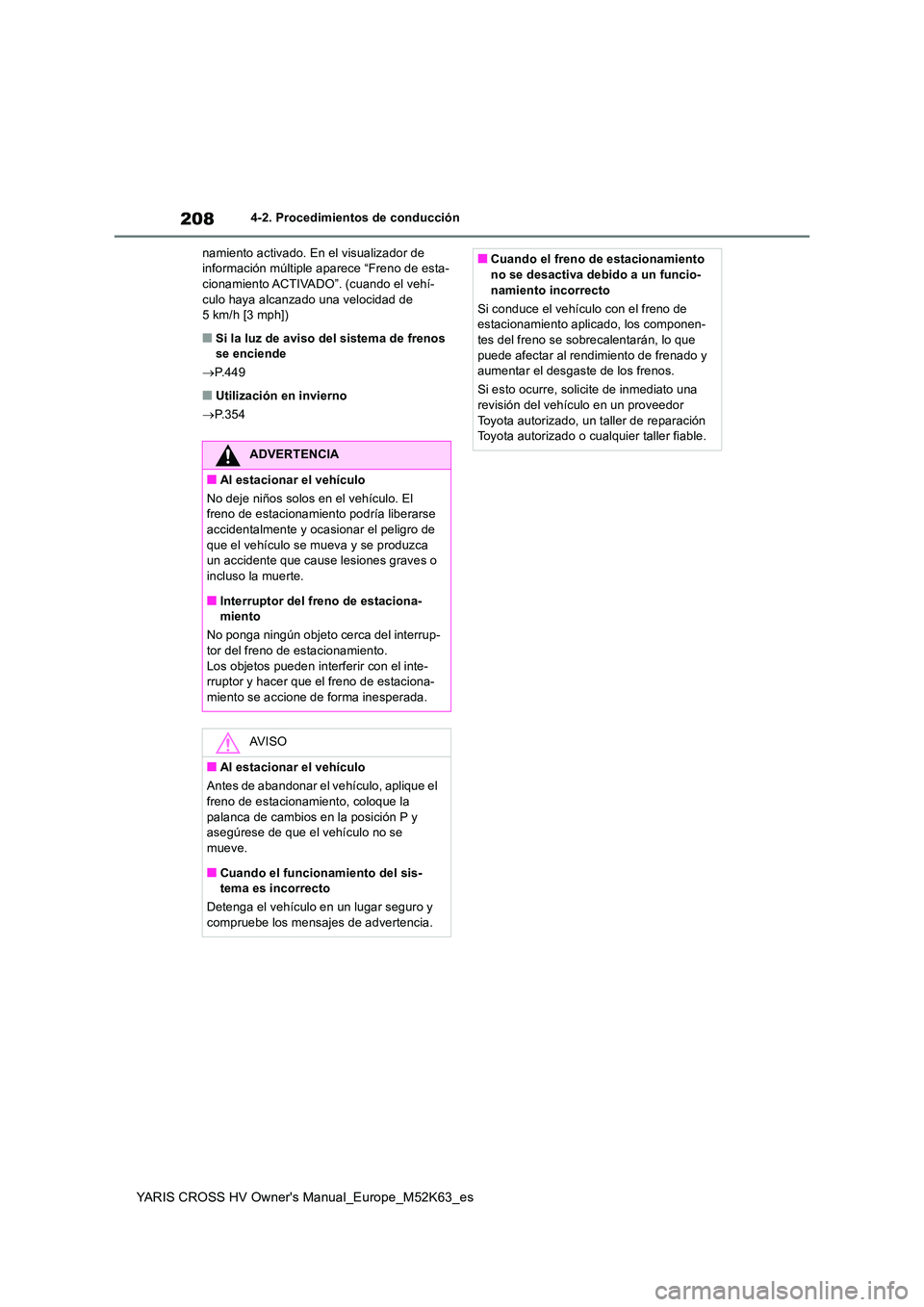 TOYOTA YARIS CROSS 2021  Manuale de Empleo (in Spanish) 208
YARIS CROSS HV Owner's Manual_Europe_M52K63_es
4-2. Procedimientos de conducción 
namiento activado. En el visualizador de  información múltiple aparece “Freno de esta-cionamiento ACTIVAD