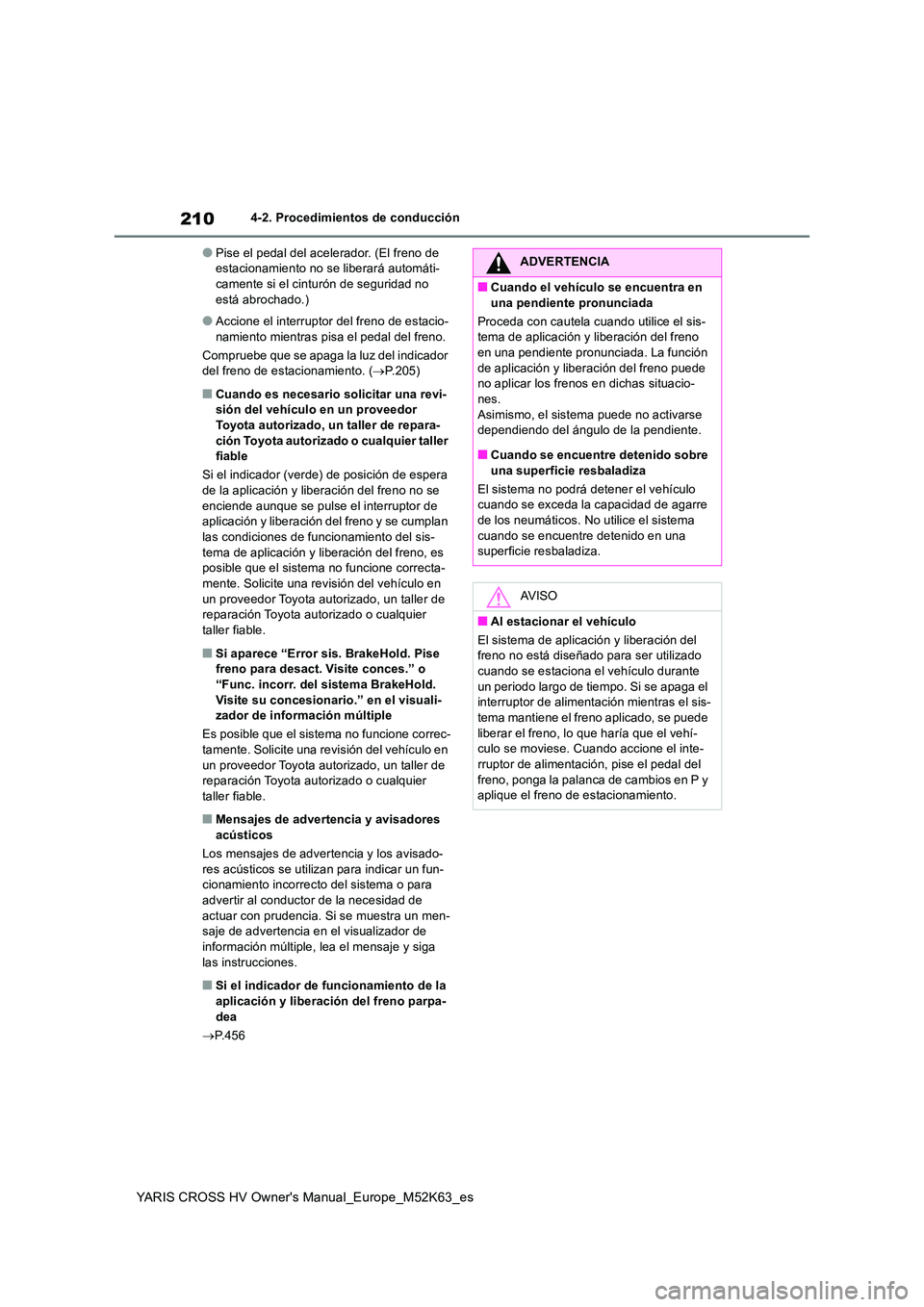 TOYOTA YARIS CROSS 2021  Manuale de Empleo (in Spanish) 210
YARIS CROSS HV Owner's Manual_Europe_M52K63_es
4-2. Procedimientos de conducción
●Pise el pedal del acelerador. (El freno de  estacionamiento no se liberará automáti-camente si el cintur