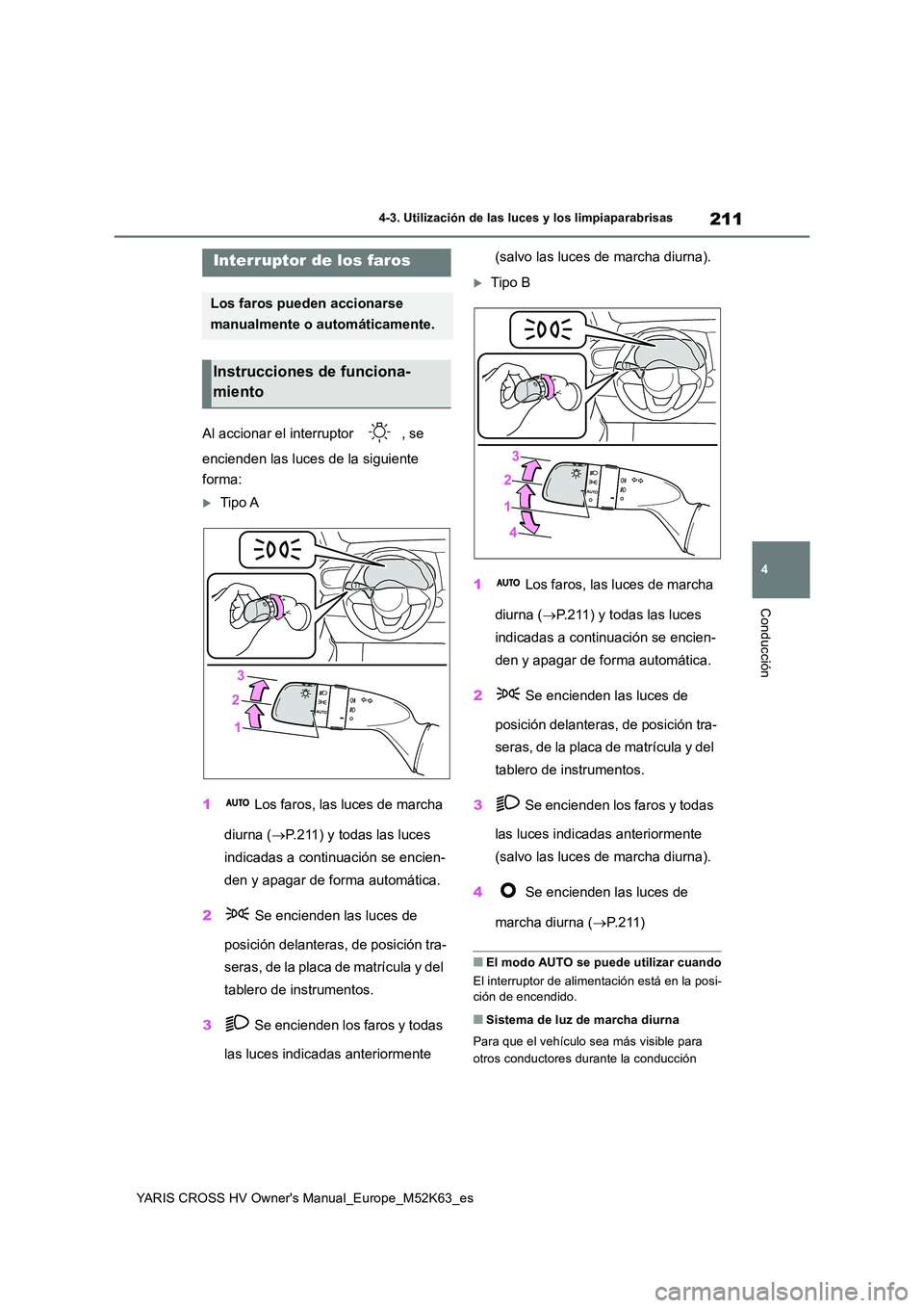 TOYOTA YARIS CROSS 2021  Manuale de Empleo (in Spanish) 211
4
YARIS CROSS HV Owner's Manual_Europe_M52K63_es
4-3. Utilización de las luces y los limpiaparabrisas
Conducción
4-3.Utilización de las luces y los limpiaparabrisas
Al accionar el interrupt