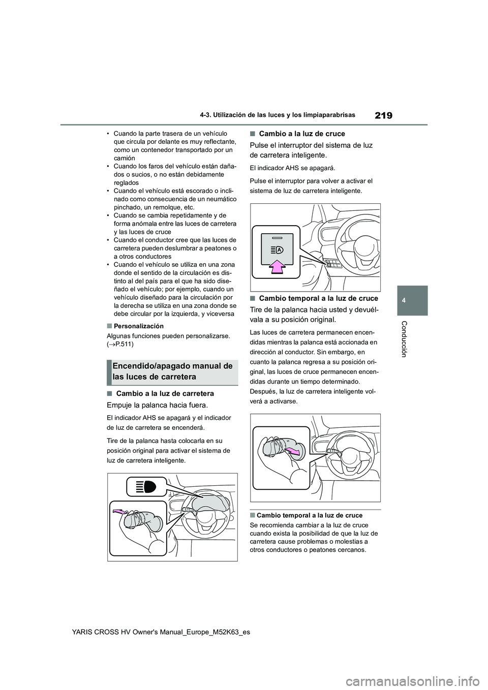 TOYOTA YARIS CROSS 2021  Manuale de Empleo (in Spanish) 219
4
YARIS CROSS HV Owner's Manual_Europe_M52K63_es
4-3. Utilización de las luces y los limpiaparabrisas
Conducción
• Cuando la parte trasera de un vehículo  que circula por delante es muy r