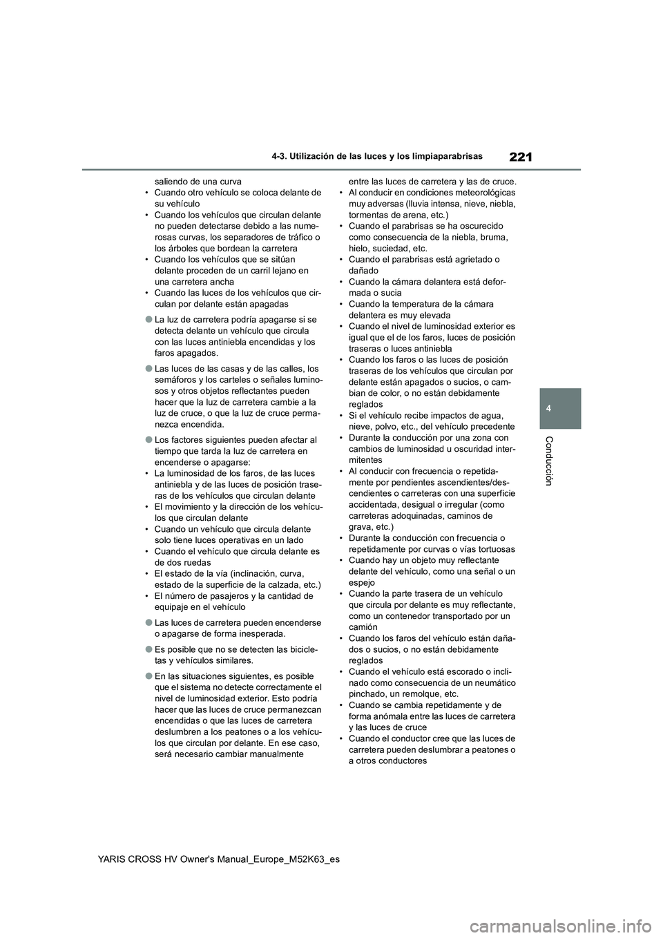 TOYOTA YARIS CROSS 2021  Manuale de Empleo (in Spanish) 221
4
YARIS CROSS HV Owner's Manual_Europe_M52K63_es
4-3. Utilización de las luces y los limpiaparabrisas
Conducción
saliendo de una curva • Cuando otro vehículo se coloca delante de su vehí