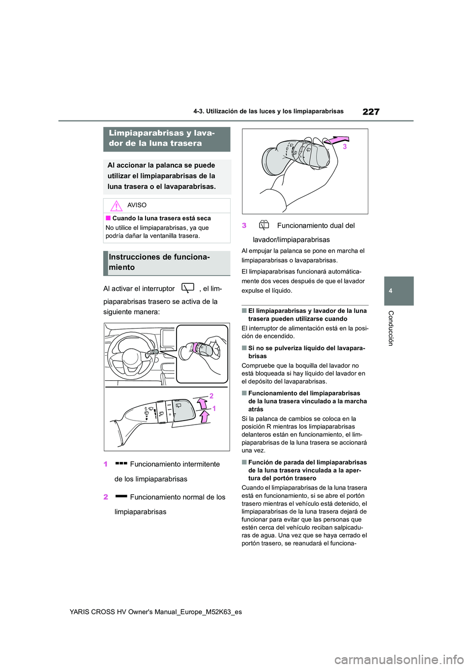 TOYOTA YARIS CROSS 2021  Manuale de Empleo (in Spanish) 227
4
YARIS CROSS HV Owner's Manual_Europe_M52K63_es
4-3. Utilización de las luces y los limpiaparabrisas
Conducción
Al activar el interruptor  , el lim- 
piaparabrisas trasero se activa de la  