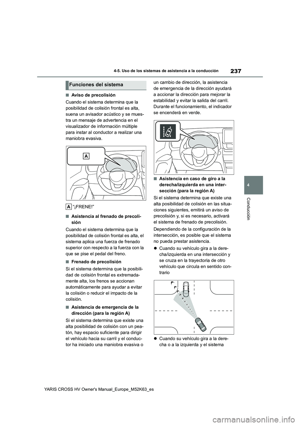 TOYOTA YARIS CROSS 2021 Manuale de Empleo (in Spanish) 237
4
YARIS CROSS HV Owner's Manual_Europe_M52K63_es
4-5. Uso de los sistemas de asistencia a la conducción
Conducción
■Aviso de precolisión
Cuando el sistema determina que la
posibilidad TOYOTA YARIS CROSS 2021 Manuale de Empleo (in Spanish) 237
4
YARIS CROSS HV Owner's Manual_Europe_M52K63_es
4-5. Uso de los sistemas de asistencia a la conducción
Conducción
■Aviso de precolisión
Cuando el sistema determina que la
posibilidad