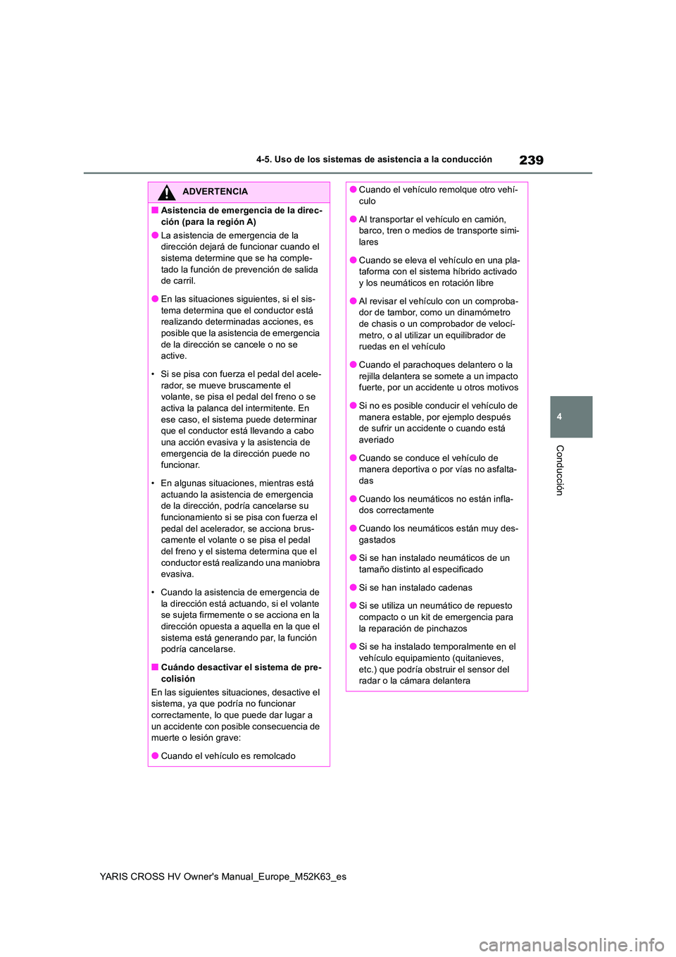 TOYOTA YARIS CROSS 2021 Manuale de Empleo (in Spanish) 239
4
YARIS CROSS HV Owner's Manual_Europe_M52K63_es
4-5. Uso de los sistemas de asistencia a la conducción
Conducción
ADVERTENCIA
■Asistencia de emergencia de la direc-
ción (para la regió TOYOTA YARIS CROSS 2021 Manuale de Empleo (in Spanish) 239
4
YARIS CROSS HV Owner's Manual_Europe_M52K63_es
4-5. Uso de los sistemas de asistencia a la conducción
Conducción
ADVERTENCIA
■Asistencia de emergencia de la direc-
ción (para la regió
