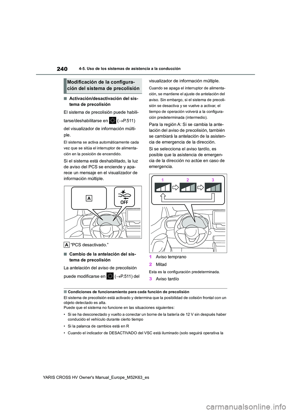 TOYOTA YARIS CROSS 2021 Manuale de Empleo (in Spanish) 240
YARIS CROSS HV Owner's Manual_Europe_M52K63_es
4-5. Uso de los sistemas de asistencia a la conducción
■Activación/desactivación del sis-
tema de precolisión
El sistema de precolisión TOYOTA YARIS CROSS 2021 Manuale de Empleo (in Spanish) 240
YARIS CROSS HV Owner's Manual_Europe_M52K63_es
4-5. Uso de los sistemas de asistencia a la conducción
■Activación/desactivación del sis-
tema de precolisión
El sistema de precolisión