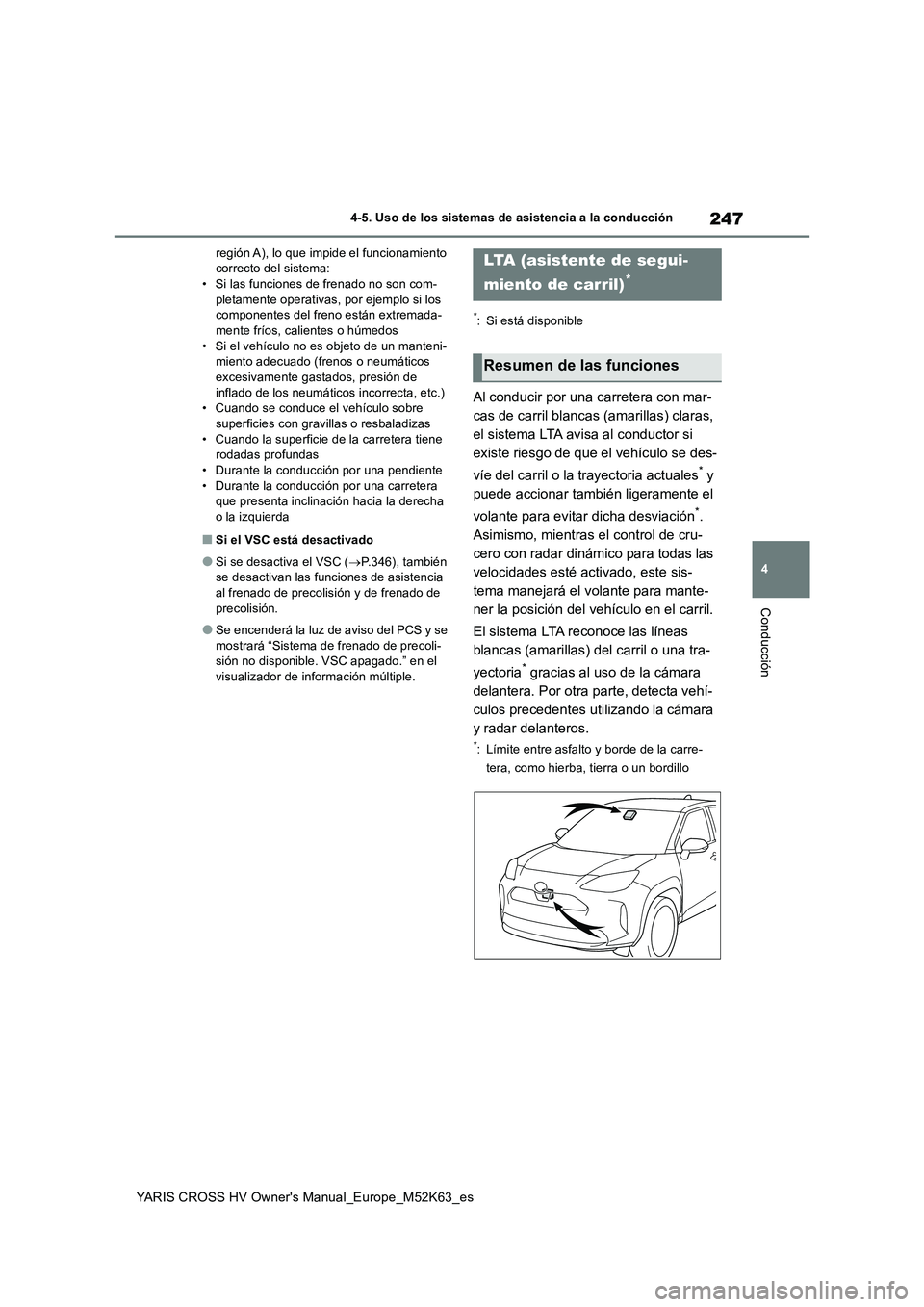 TOYOTA YARIS CROSS 2021 Manuale de Empleo (in Spanish) 247
4
YARIS CROSS HV Owner's Manual_Europe_M52K63_es
4-5. Uso de los sistemas de asistencia a la conducción
Conducción
región A), lo que impide el funcionamiento correcto del sistema:• Si la TOYOTA YARIS CROSS 2021 Manuale de Empleo (in Spanish) 247
4
YARIS CROSS HV Owner's Manual_Europe_M52K63_es
4-5. Uso de los sistemas de asistencia a la conducción
Conducción
región A), lo que impide el funcionamiento correcto del sistema:• Si la