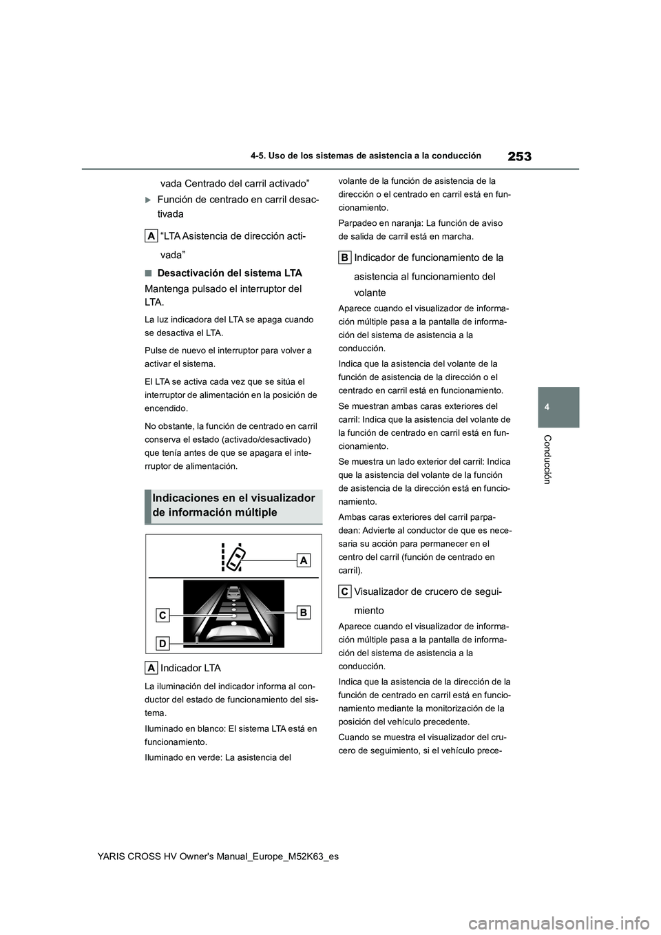 TOYOTA YARIS CROSS 2021 Manuale de Empleo (in Spanish) 253
4
YARIS CROSS HV Owner's Manual_Europe_M52K63_es
4-5. Uso de los sistemas de asistencia a la conducción
Conducción
vada Centrado del carril activado”
Función de centrado en carril desa TOYOTA YARIS CROSS 2021 Manuale de Empleo (in Spanish) 253
4
YARIS CROSS HV Owner's Manual_Europe_M52K63_es
4-5. Uso de los sistemas de asistencia a la conducción
Conducción
vada Centrado del carril activado”
Función de centrado en carril desa